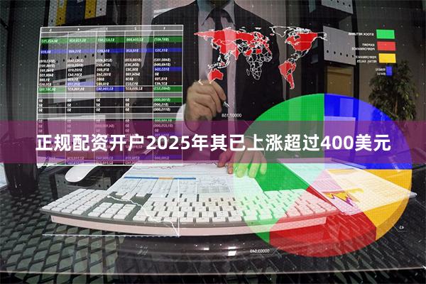 正规配资开户2025年其已上涨超过400美元