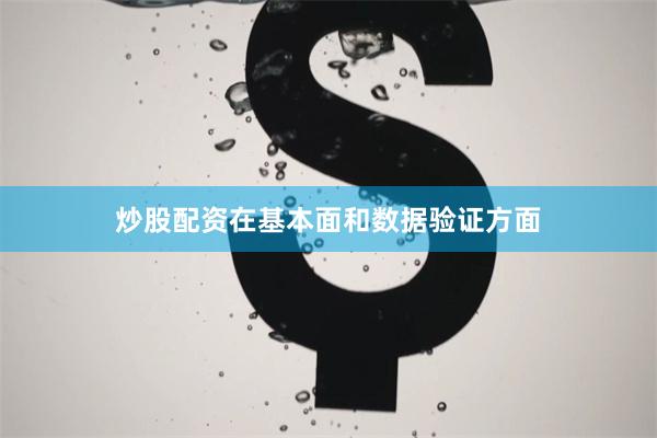 炒股配资在基本面和数据验证方面