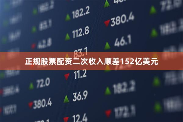 正规股票配资二次收入顺差152亿美元