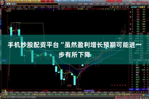 手机炒股配资平台 “虽然盈利增长预期可能进一步有所下降